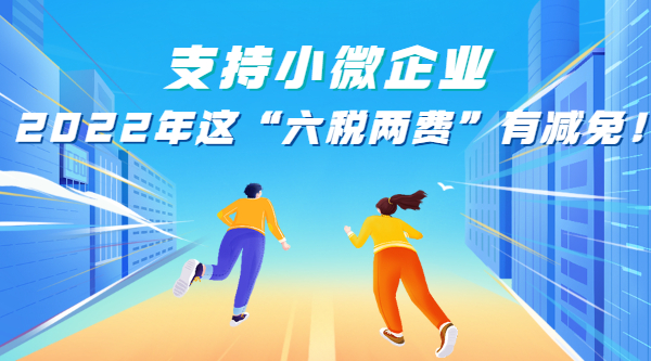 支持小微企業(yè)，2022年這“六稅兩費”有減免！