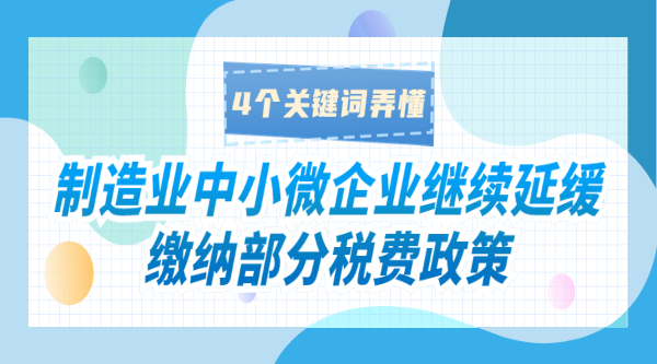 制造業(yè)中小微企業(yè)繼續(xù)延緩繳納部分稅費政策，4個關(guān)鍵詞弄懂！